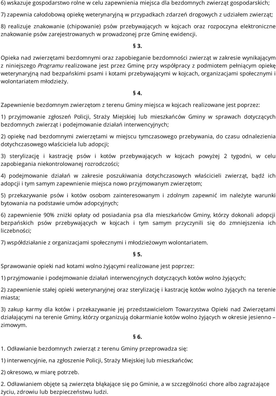 Opieka nad zwierzętami bezdomnymi oraz zapobieganie bezdomności zwierząt w zakresie wynikającym z niniejszego Programu realizowane jest przez Gminę przy współpracy z podmiotem pełniącym opiekę