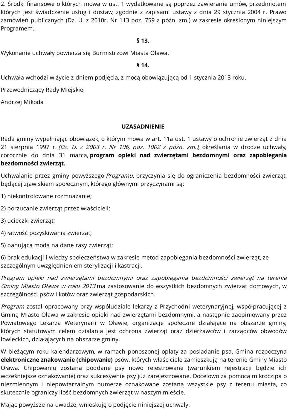 Uchwała wchodzi w życie z dniem podjęcia, z mocą obowiązującą od 1 stycznia 2013 roku. Przewodniczący Rady Miejskiej Andrzej Mikoda UZASADNIENIE Rada gminy wypełniając obowiązek, o którym mowa w art.