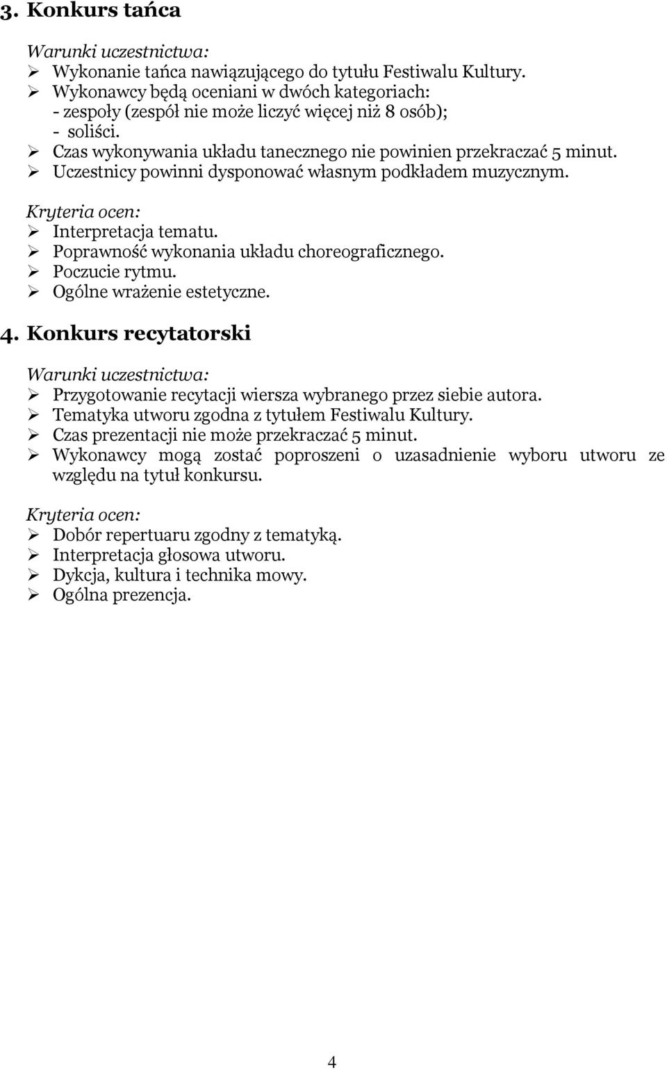 Poprawność wykonania układu choreograficznego. Poczucie rytmu. Ogólne wrażenie estetyczne. 4. Konkurs recytatorski Przygotowanie recytacji wiersza wybranego przez siebie autora.