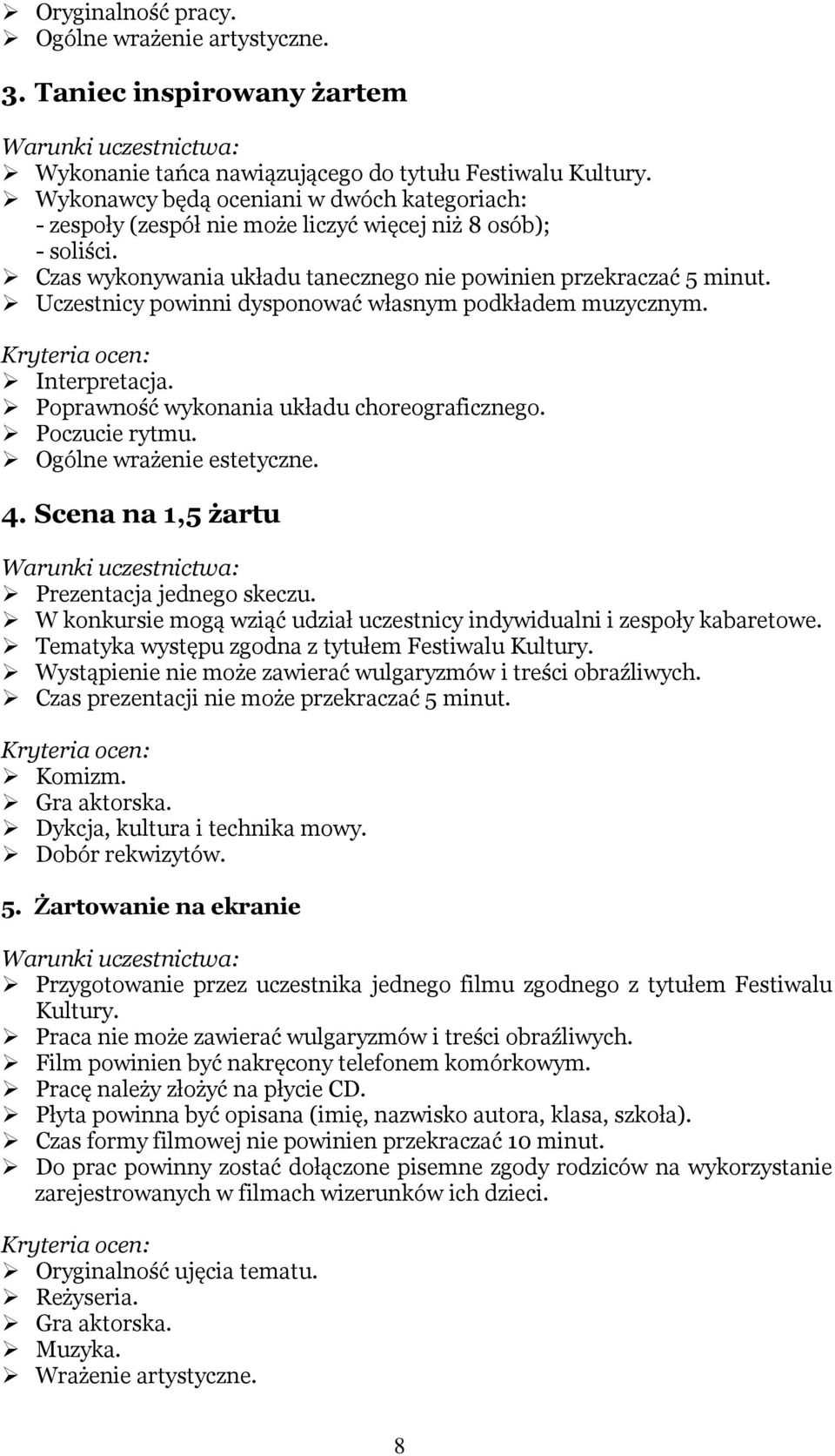 Czas wykonywania układu tanecznego nie powinien przekraczać 5 minut. Uczestnicy powinni dysponować własnym podkładem muzycznym. Poprawność wykonania układu choreograficznego. Poczucie rytmu.