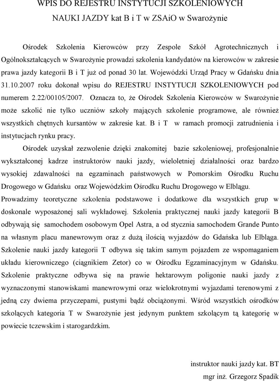 2007 roku dokonał wpisu do REJESTRU INSTYTUCJI SZKOLENIOWYCH pod numerem 2.22/00105/2007.