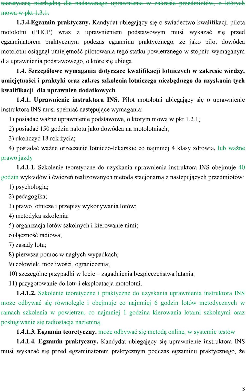 dowódca motolotni osiągnął umiejętność pilotowania tego statku powietrznego w stopniu wymaganym dla uprawnienia podstawowego, o które się ubiega. 1.4.