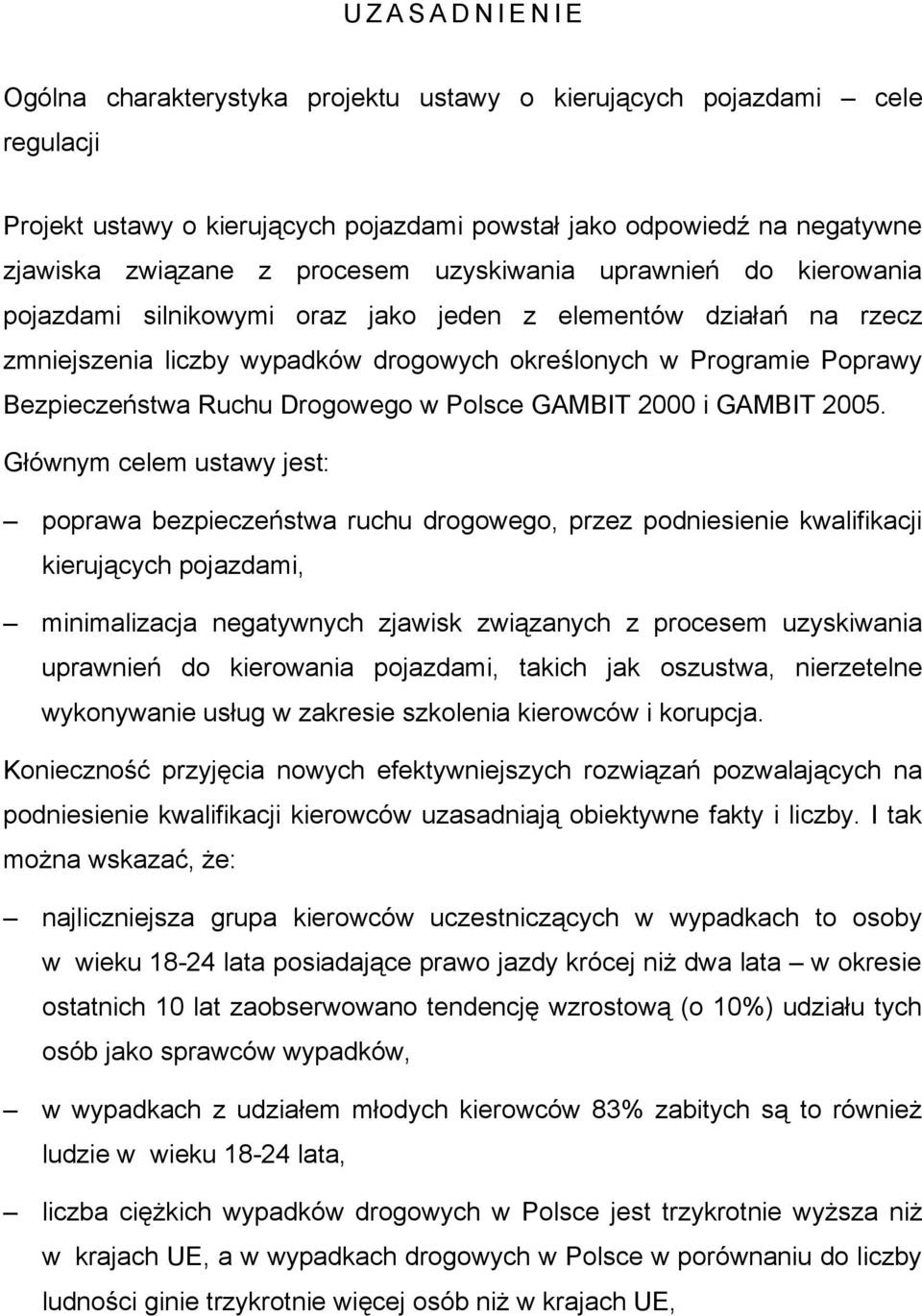 Ruchu Drogowego w Polsce GAMBIT 2000 i GAMBIT 2005 Głównym celem ustawy jest: poprawa bezpieczeństwa ruchu drogowego, przez podniesienie kwalifikacji kierujących pojazdami, minimalizacja negatywnych