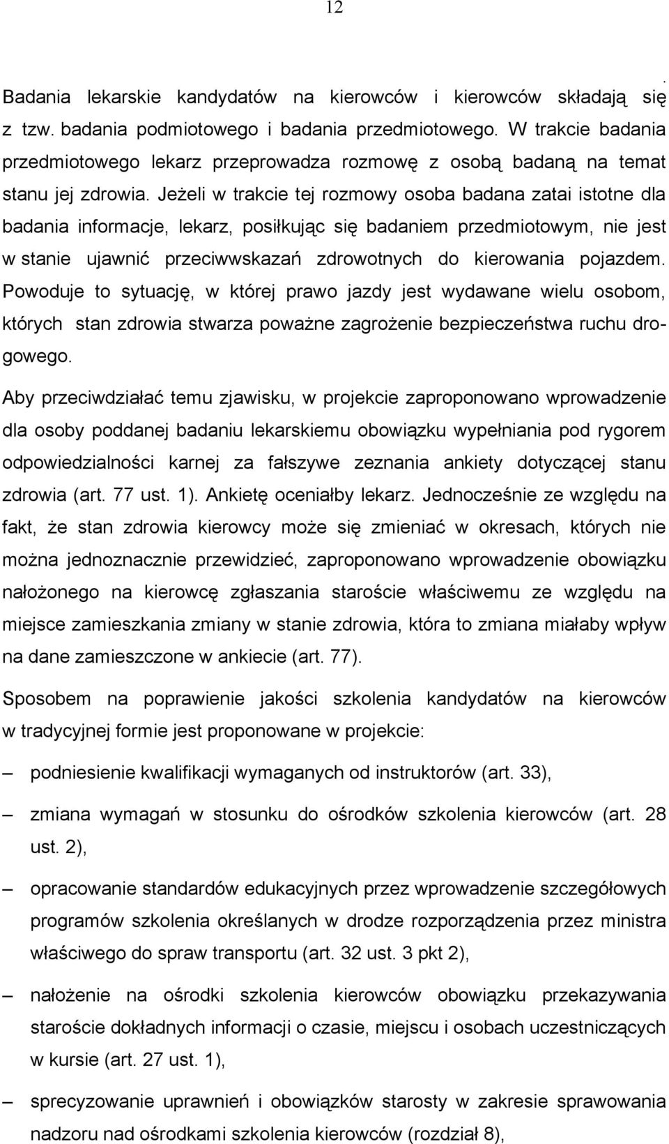 zdrowotnych do kierowania pojazdem Powoduje to sytuację, w której prawo jazdy jest wydawane wielu osobom, których stan zdrowia stwarza poważne zagrożenie bezpieczeństwa ruchu drogowego Aby