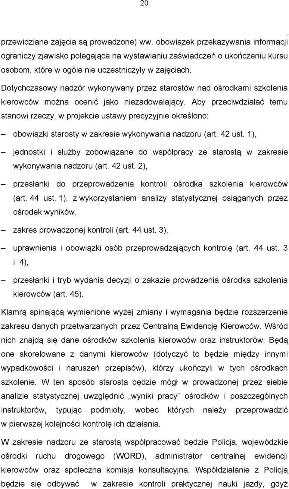 określono: obowiązki starosty w zakresie wykonywania nadzoru (art 42 ust 1), jednostki i służby zobowiązane do współpracy ze starostą w zakresie wykonywania nadzoru (art 42 ust 2), przesłanki do