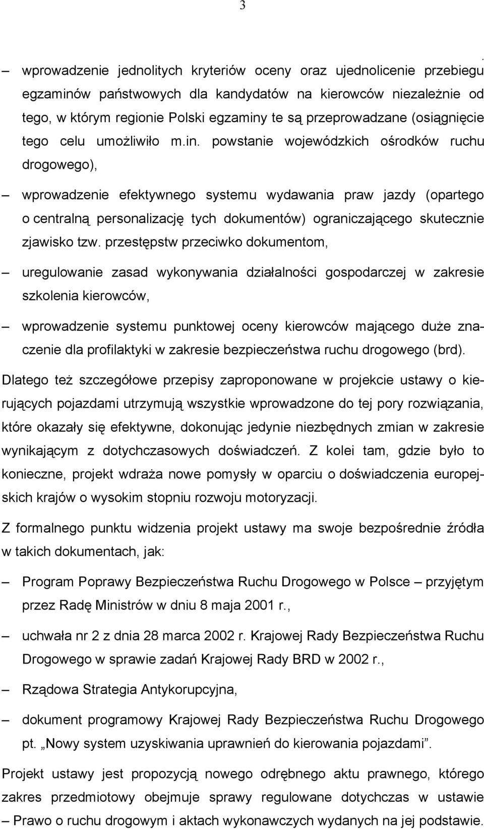 ograniczającego skutecznie zjawisko tzw przestępstw przeciwko dokumentom, uregulowanie zasad wykonywania działalności gospodarczej w zakresie szkolenia kierowców, wprowadzenie systemu punktowej oceny