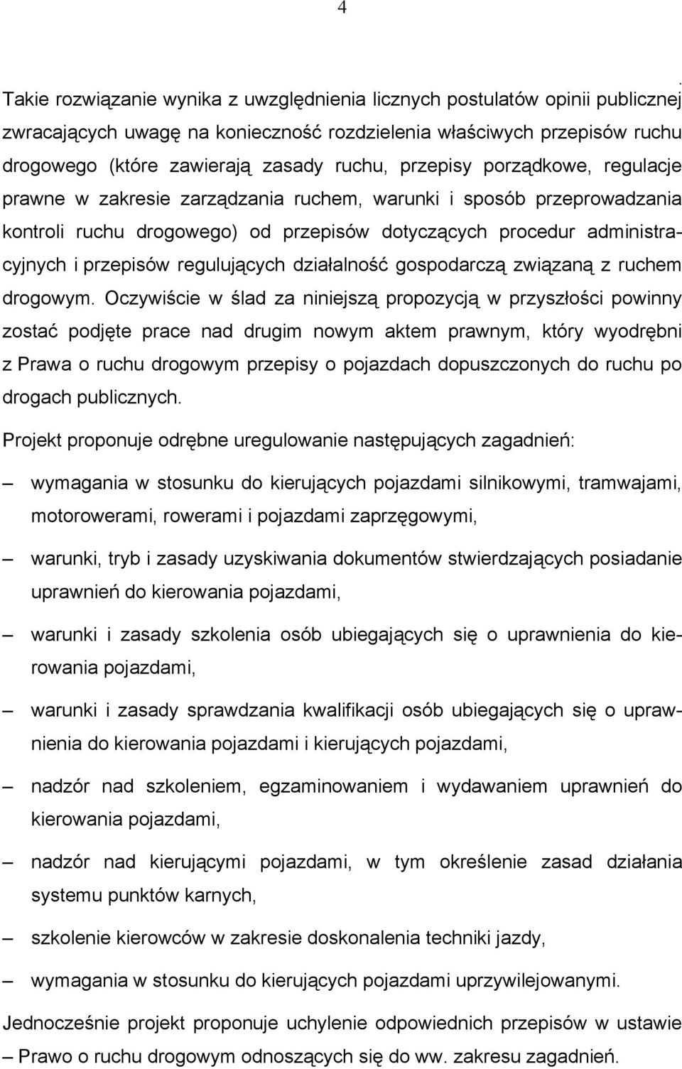 regulujących działalność gospodarczą związaną z ruchem drogowym Oczywiście w ślad za niniejszą propozycją w przyszłości powinny zostać podjęte prace nad drugim nowym aktem prawnym, który wyodrębni z