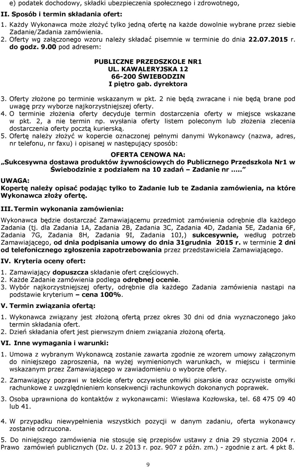 do godz. 9.00 pod adresem: PUBLICZNE PRZEDSZKOLE NR1 UL. KAWALERYJSKA 12 66-200 ŚWIEBODZIN I piętro gab. dyrektora 3. Oferty złożone po terminie wskazanym w pkt.