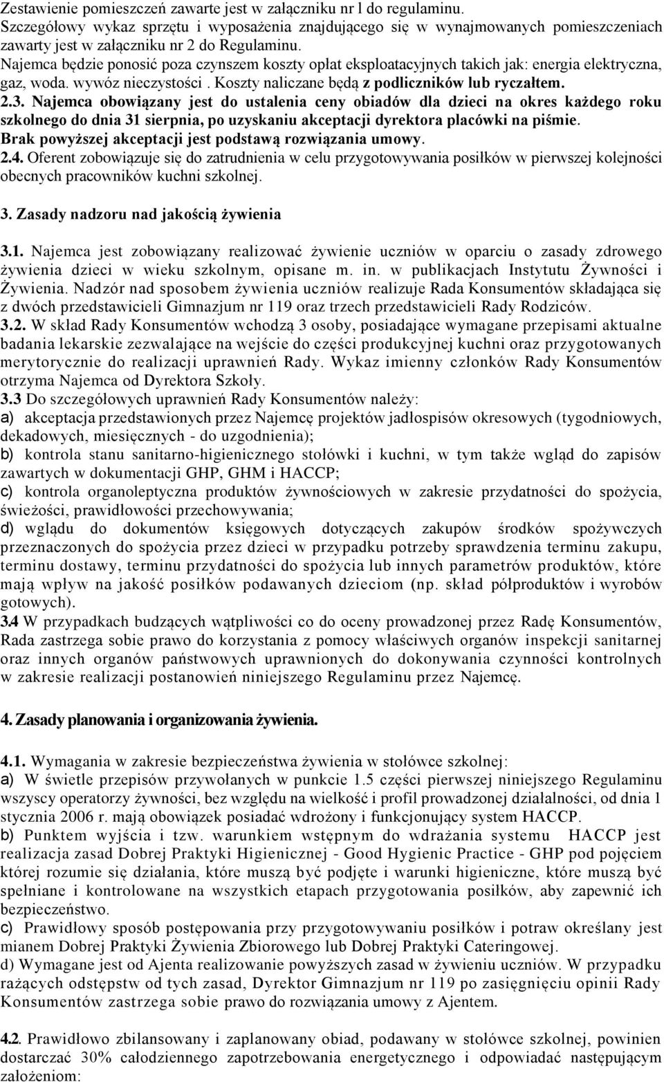 Najemca będzie ponosić poza czynszem koszty opłat eksploatacyjnych takich jak: energia elektryczna, gaz, woda. wywóz nieczystości. Koszty naliczane będą z podliczników lub ryczałtem. 2.3.