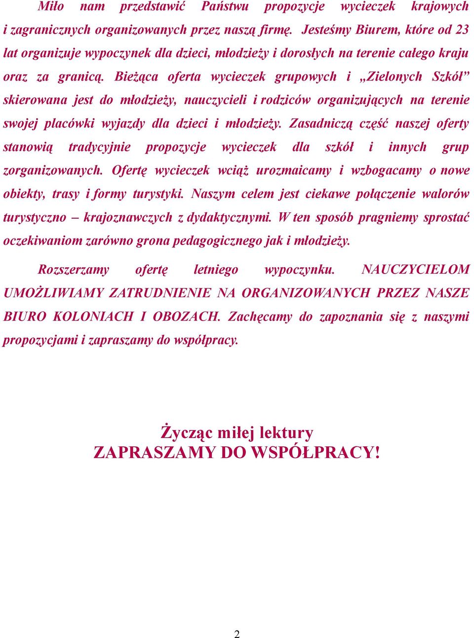 Bieżąca oferta wycieczek grupowych i Zielonych Szkół skierowana jest do młodzieży, nauczycieli i rodziców organizujących na terenie swojej placówki wyjazdy dla dzieci i młodzieży.