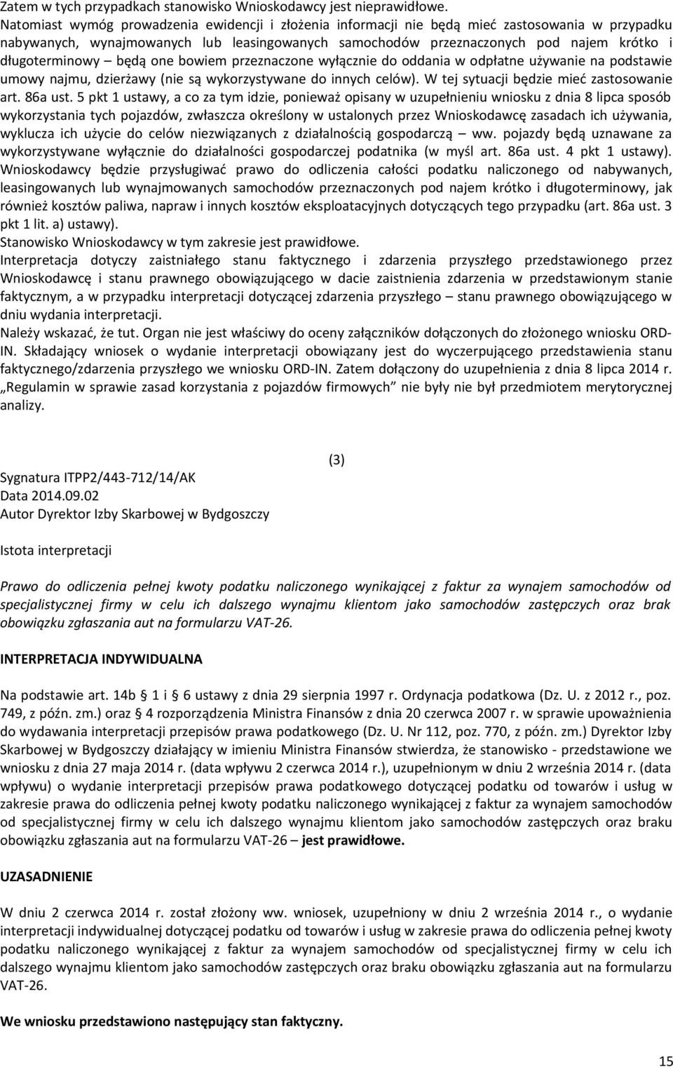 bwiem przeznaczne wyłącznie d ddania w dpłatne używanie na pdstawie umwy najmu, dzierżawy (nie są wykrzystywane d innych celów). W tej sytuacji będzie mieć zastswanie art. 86a ust.