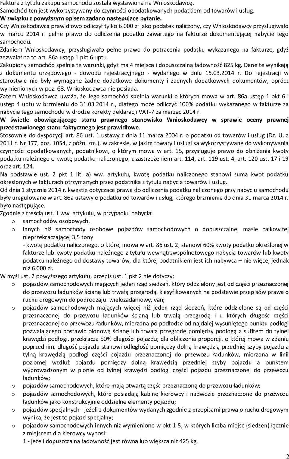 Zdaniem Wniskdawcy, przysługiwał pełne praw d ptracenia pdatku wykazaneg na fakturze, gdyż zezwalał na t art. 86a ustęp 1 pkt 6 uptu.