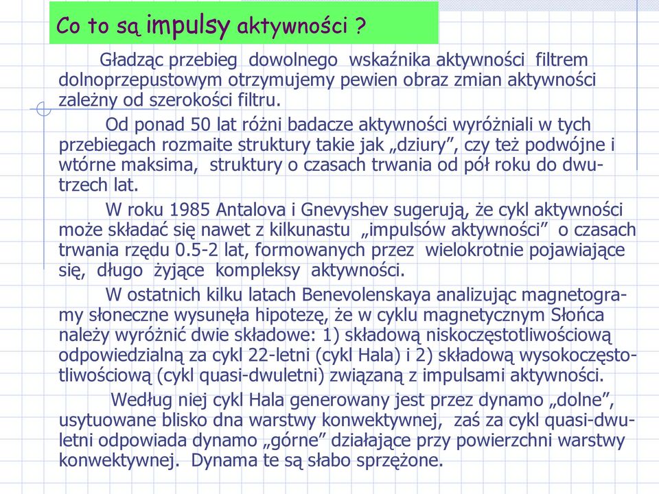 W roku 1985 Antalova i Gnevyshev sugerują, że cykl aktywności może składać się nawet z kilkunastu impulsów aktywności o czasach trwania rzędu 0.