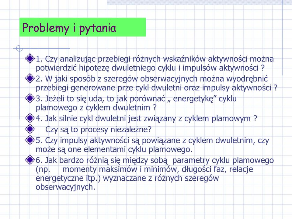 Jeżeli to się uda, to jak porównać energetykę cyklu plamowego z cyklem dwuletnim? 4. Jak silnie cykl dwuletni jest związany z cyklem plamowym? Czy są to procesy niezależne? 5.