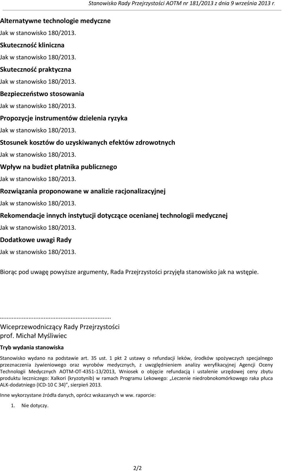 Stosunek kosztów do uzyskiwanych efektów zdrowotnych Jak w stanowisko 180/2013. Wpływ na budżet płatnika publicznego Jak w stanowisko 180/2013.