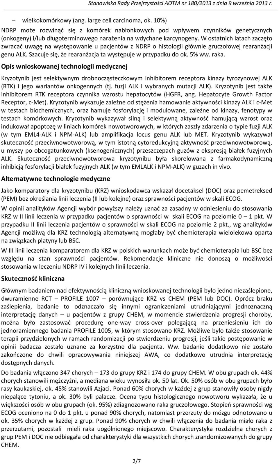 W ostatnich latach zaczęto zwracać uwagę na występowanie u pacjentów z NDRP o histologii głównie gruczołowej rearanżacji genu ALK. Szacuje się, że rearanżacja ta występuje w przypadku do ok. 5% ww.