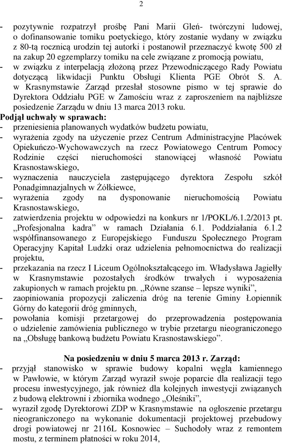 Obrót S. A. w Krasnymstawie Zarząd przesłał stosowne pismo w tej sprawie do Dyrektora Oddziału PGE w Zamościu wraz z zaproszeniem na najbliższe posiedzenie Zarządu w dniu 13 marca 2013 roku.