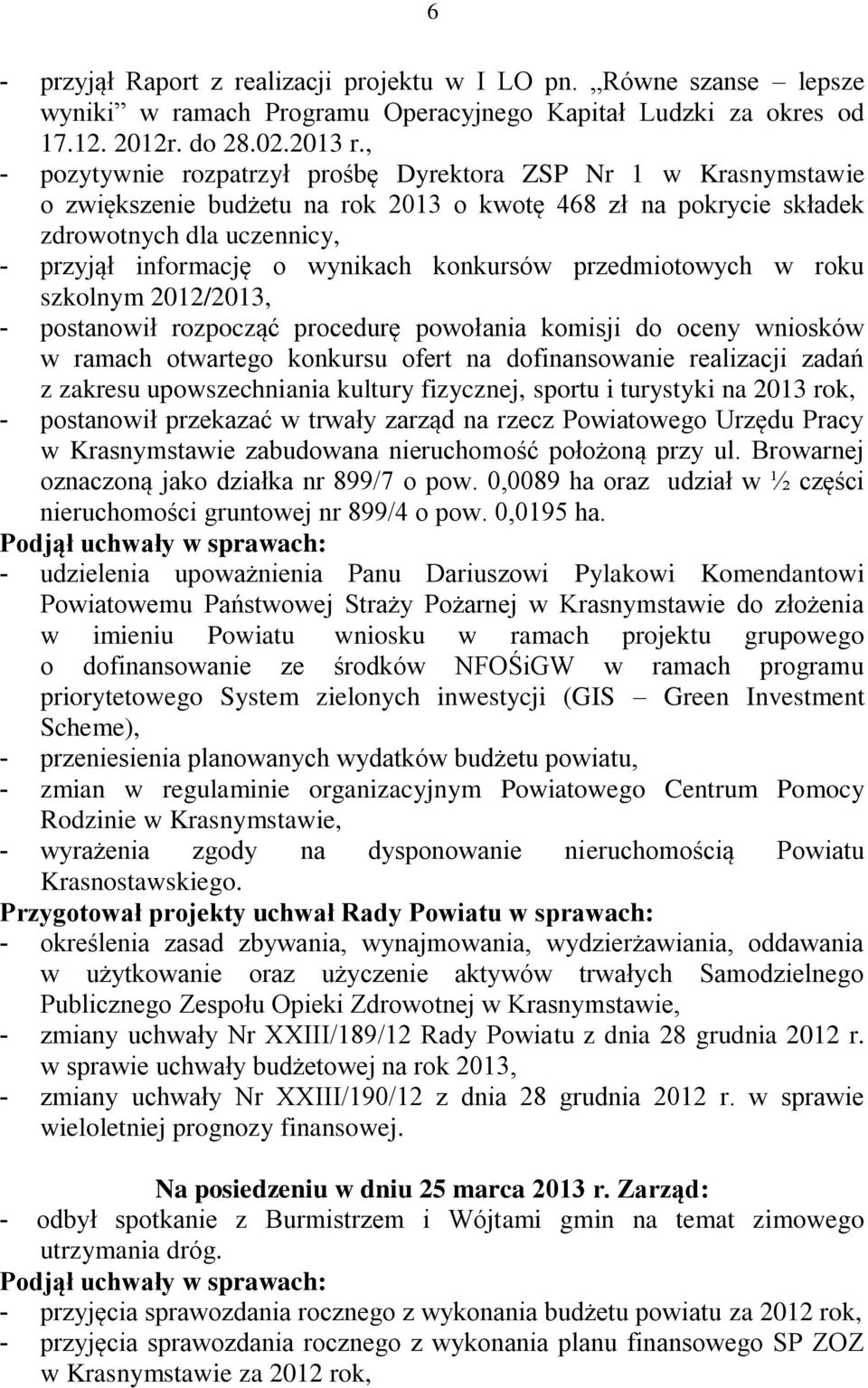 konkursów przedmiotowych w roku szkolnym 2012/2013, - postanowił rozpocząć procedurę powołania komisji do oceny wniosków w ramach otwartego konkursu ofert na dofinansowanie realizacji zadań z zakresu