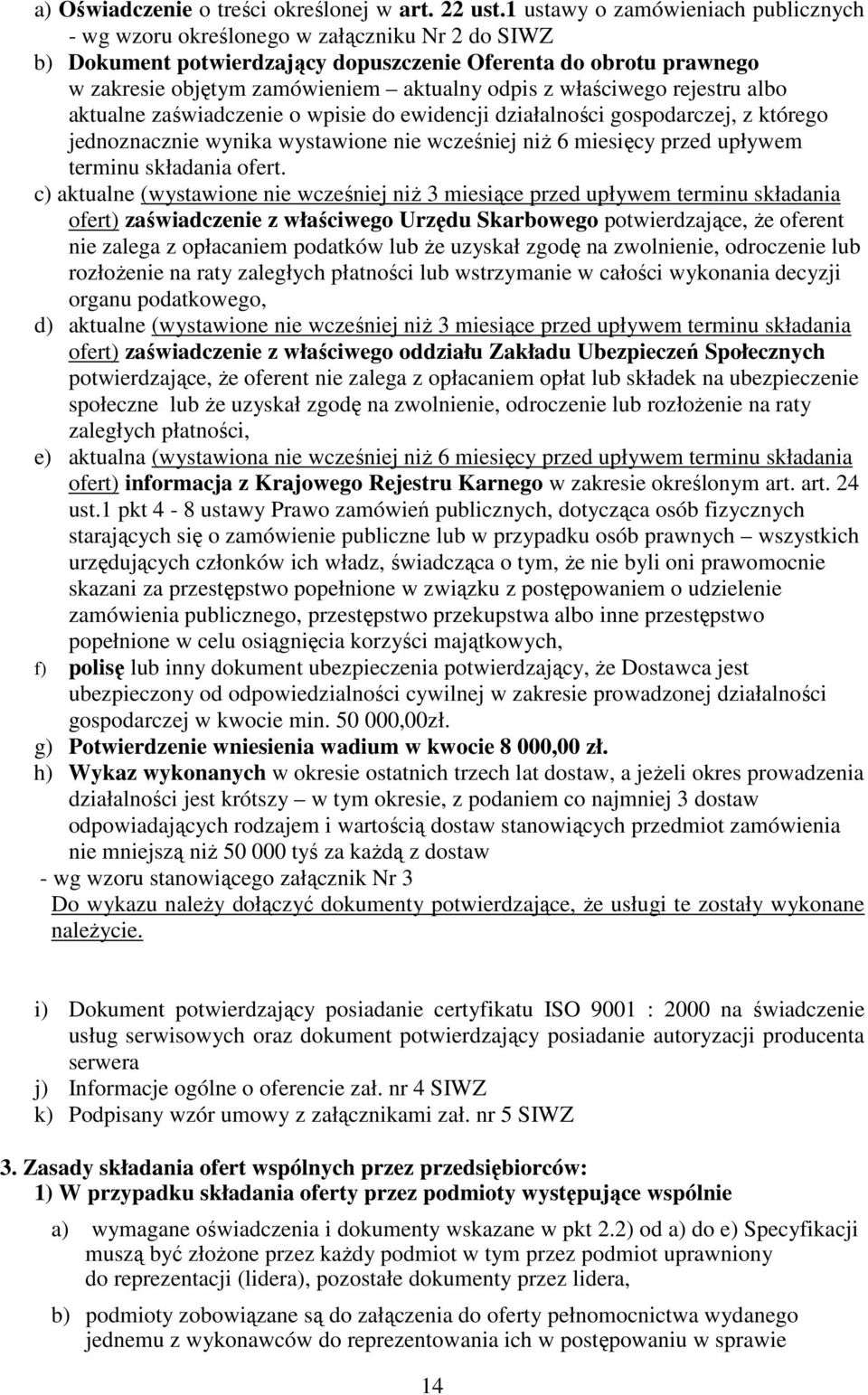 z właściwego rejestru albo aktualne zaświadczenie o wpisie do ewidencji działalności gospodarczej, z którego jednoznacznie wynika wystawione nie wcześniej niŝ 6 miesięcy przed upływem terminu