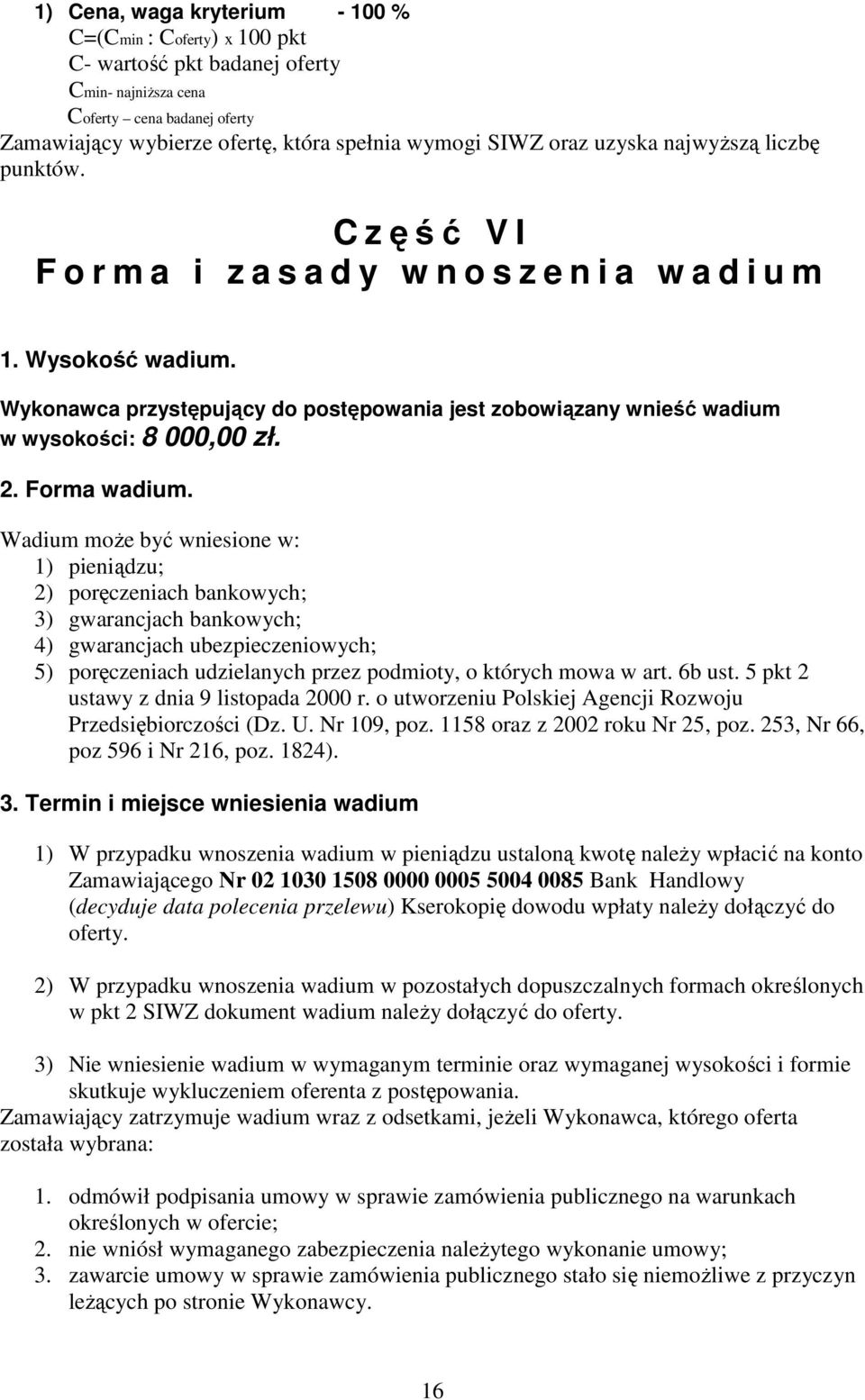 Wykonawca przystępujący do postępowania jest zobowiązany wnieść wadium w wysokości: 8 000,00 zł. 2. Forma wadium.