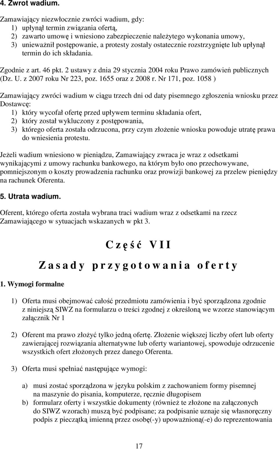 ostatecznie rozstrzygnięte lub upłynął termin do ich składania. Zgodnie z art. 46 pkt. 2 ustawy z dnia 29 stycznia 2004 roku Prawo zamówień publicznych (Dz. U. z 2007 roku Nr 223, poz.