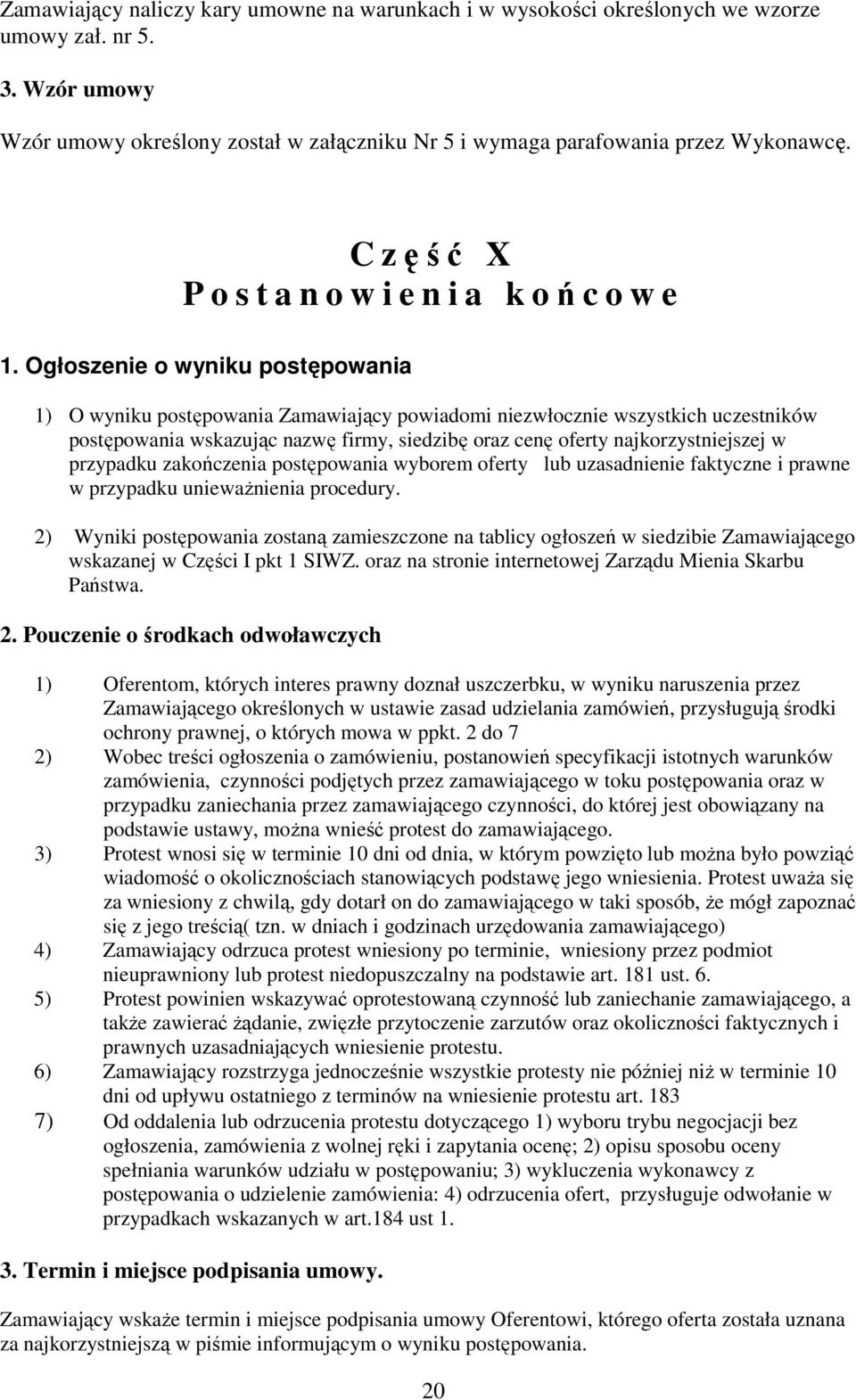 Ogłoszenie o wyniku postępowania 1) O wyniku postępowania Zamawiający powiadomi niezwłocznie wszystkich uczestników postępowania wskazując nazwę firmy, siedzibę oraz cenę oferty najkorzystniejszej w