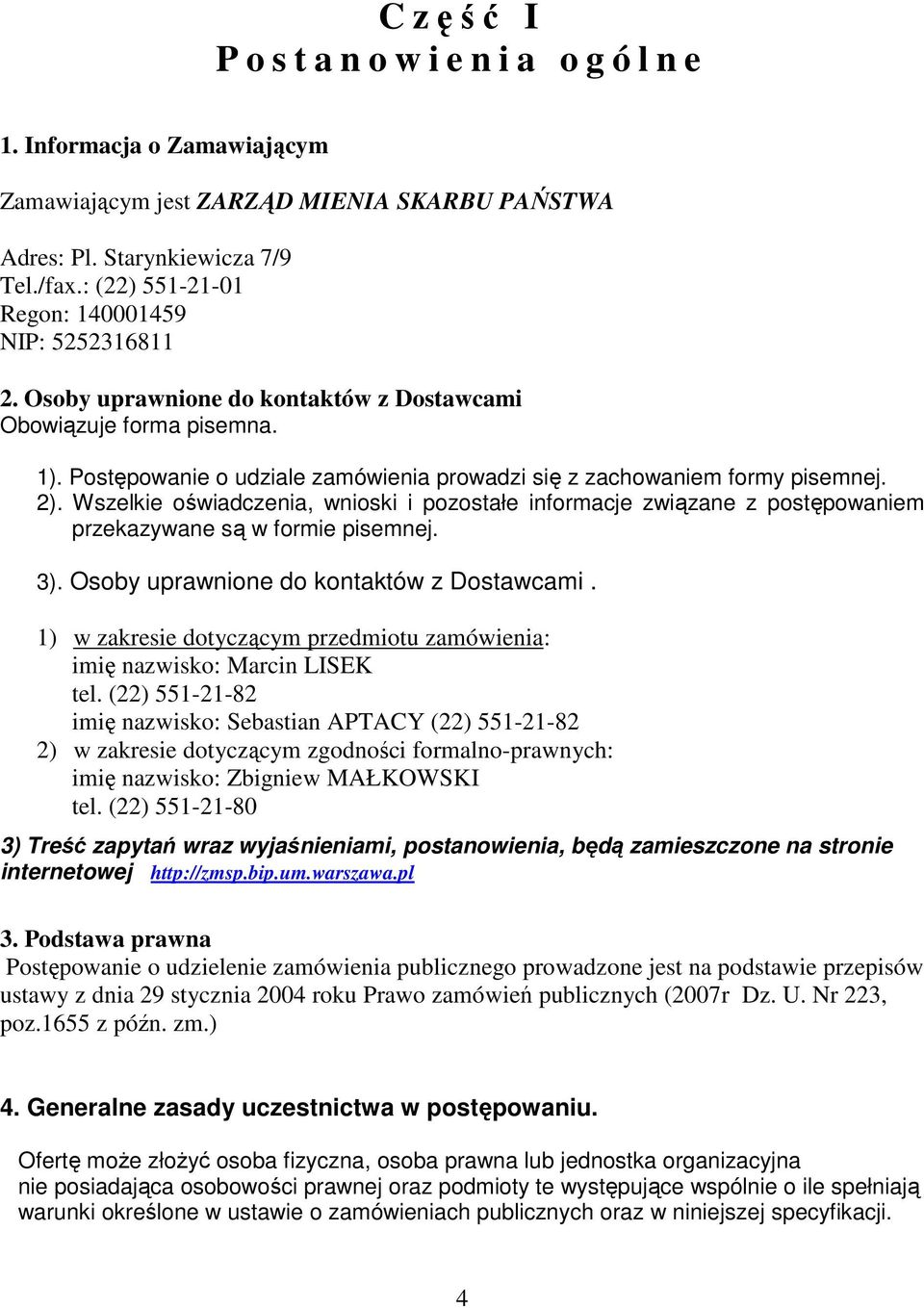 Postępowanie o udziale zamówienia prowadzi się z zachowaniem formy pisemnej. 2). Wszelkie oświadczenia, wnioski i pozostałe informacje związane z postępowaniem przekazywane są w formie pisemnej. 3).