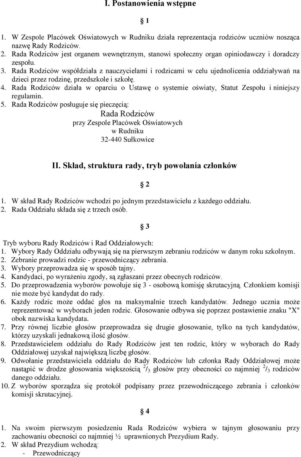 Rada Rodziców współdziała z nauczycielami i rodzicami w celu ujednolicenia oddziaływań na dzieci przez rodzinę, przedszkole i szkołę. 4.