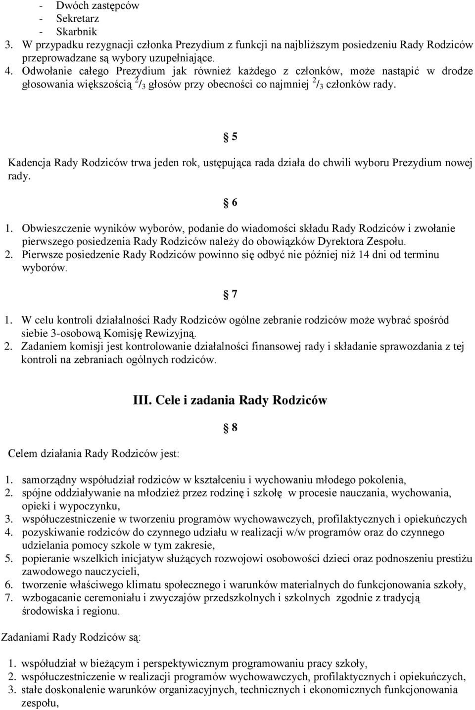 5 Kadencja Rady Rodziców trwa jeden rok, ustępująca rada działa do chwili wyboru Prezydium nowej rady. 6 1.