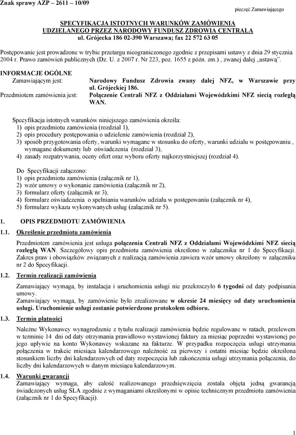 U. z 2007 r. Nr 223, poz. 1655 z późn. zm.), zwanej dalej ustawą. INFORMACJE OGÓLNE Zamawiającym jest: Przedmiotem zamówienia jest: Narodowy Fundusz Zdrowia zwany dalej NFZ, w Warszawie przy ul.