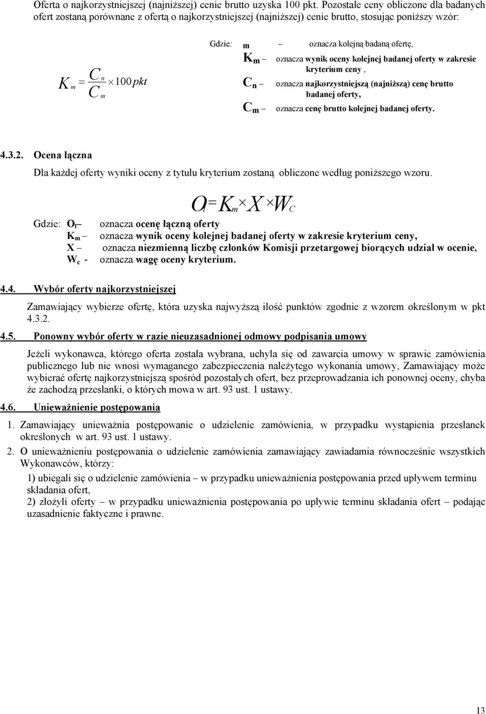 ofertę, K m oznacza wynik oceny kolejnej badanej oferty w zakresie kryterium ceny, C n oznacza najkorzystniejszą (najniższą) cenę brutto badanej oferty, C m oznacza cenę brutto kolejnej badanej