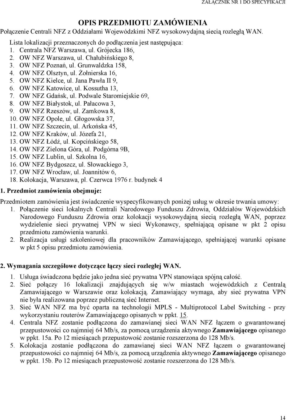 OW NFZ Olsztyn, ul. Żołnierska 16, 5. OW NFZ Kielce, ul. Jana Pawła II 9, 6. OW NFZ Katowice, ul. Kossutha 13, 7. OW NFZ Gdańsk, ul. Podwale Staromiejskie 69, 8. OW NFZ Białystok, ul. Pałacowa 3, 9.