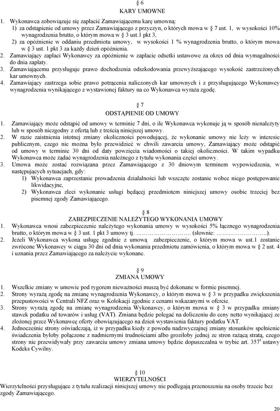 1 pkt 3 za każdy dzień opóźnienia. 2. Zamawiający zapłaci Wykonawcy za opóźnienie w zapłacie odsetki ustawowe za okres od dnia wymagalności do dnia zapłaty. 3. Zamawiającemu przysługuje prawo dochodzenia odszkodowania przewyższającego wysokość zastrzeżonych kar umownych.