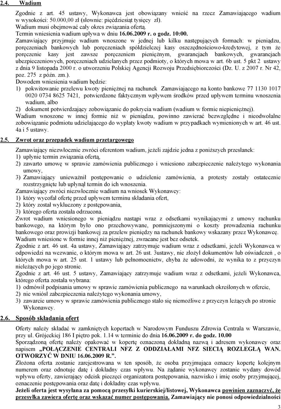 Zamawiający przyjmuje wadium wnoszone w jednej lub kilku następujących formach: w pieniądzu, poręczeniach bankowych lub poręczeniach spółdzielczej kasy oszczędnościowo-kredytowej, z tym że poręczenie