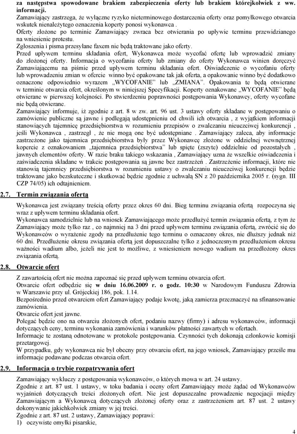 Oferty złożone po terminie Zamawiający zwraca bez otwierania po upływie terminu przewidzianego na wniesienie protestu. Zgłoszenia i pisma przesyłane faxem nie będą traktowane jako oferty.