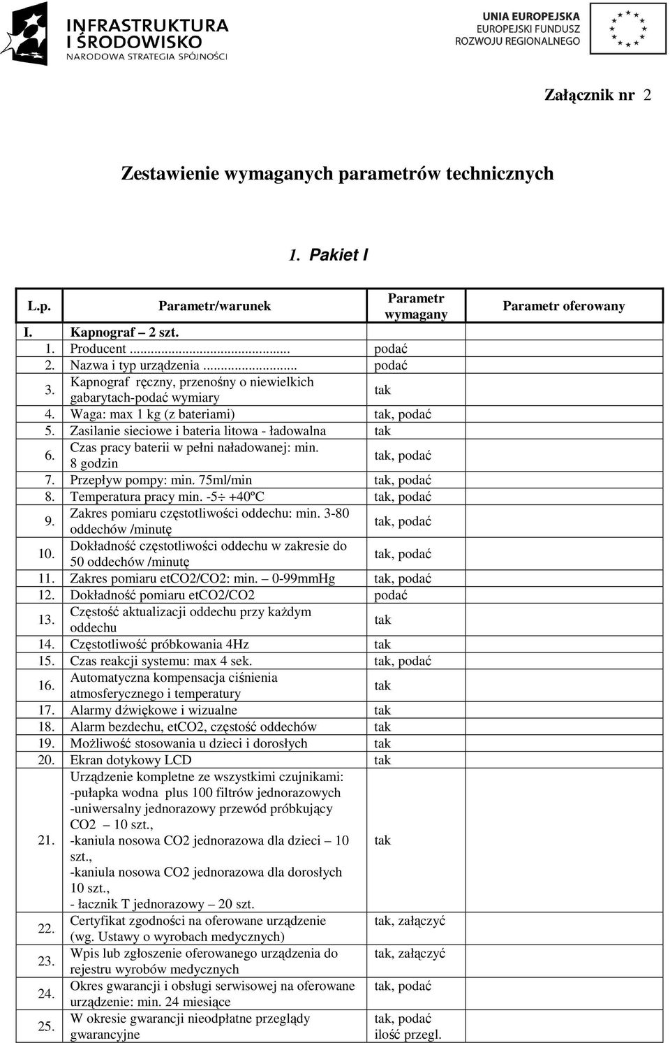 Czas pracy baterii w pełni naładowanej: min. 8 godzin tak, podać 7. Przepływ pompy: min. 75ml/min tak, podać 8. Temperatura pracy min. -5 +40ºC tak, podać Zakres pomiaru częstotliwości oddechu: min.