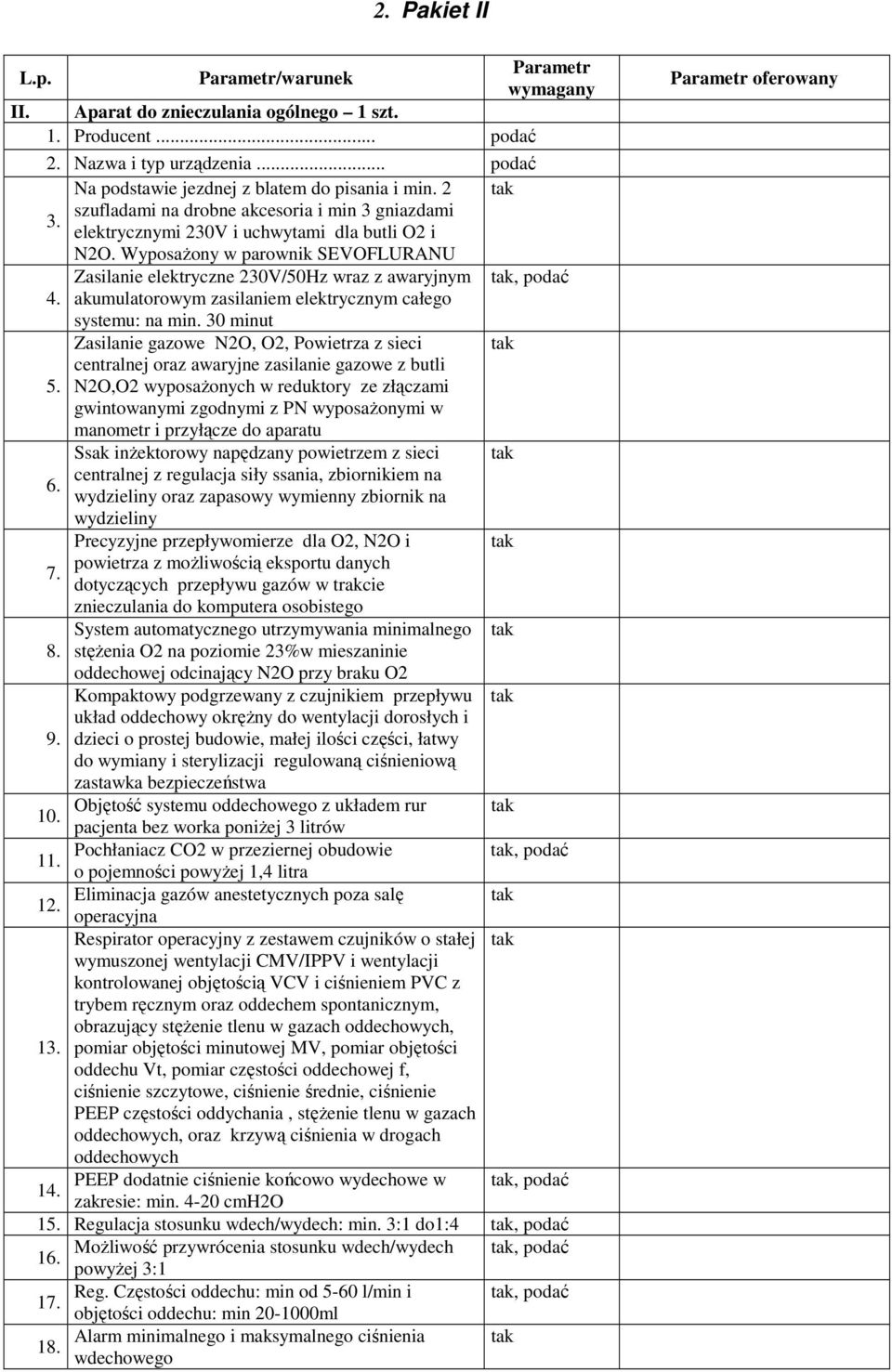 Wyposażony w parownik SEVOFLURANU Zasilanie elektryczne 230V/50Hz wraz z awaryjnym tak, podać 4. akumulatorowym zasilaniem elektrycznym całego systemu: na min.