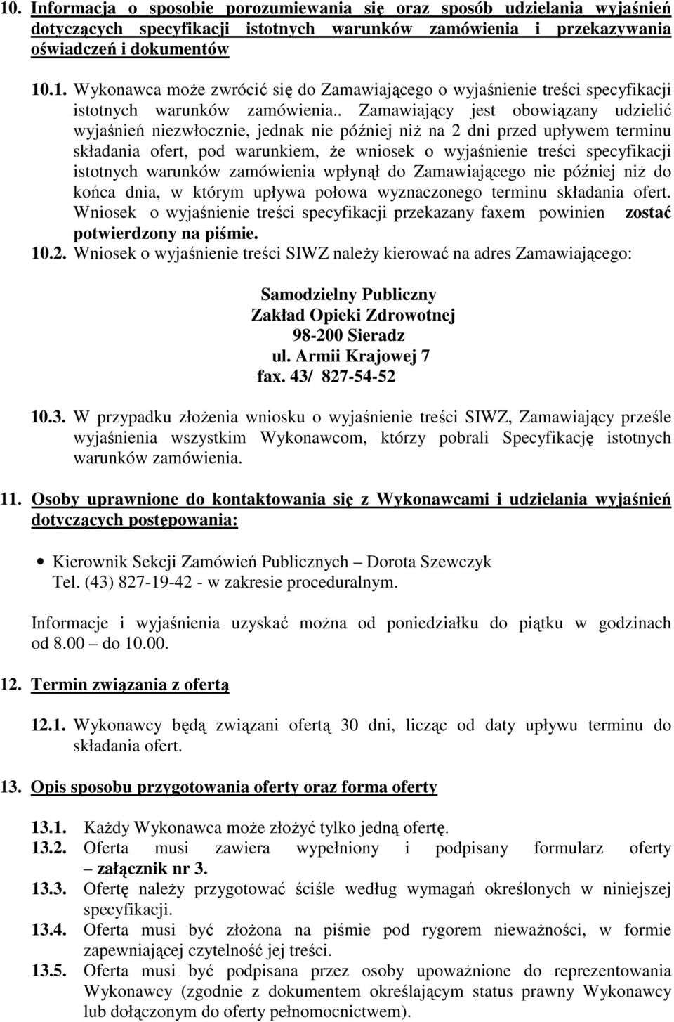 istotnych warunków zamówienia wpłynął do Zamawiającego nie później niż do końca dnia, w którym upływa połowa wyznaczonego terminu składania ofert.