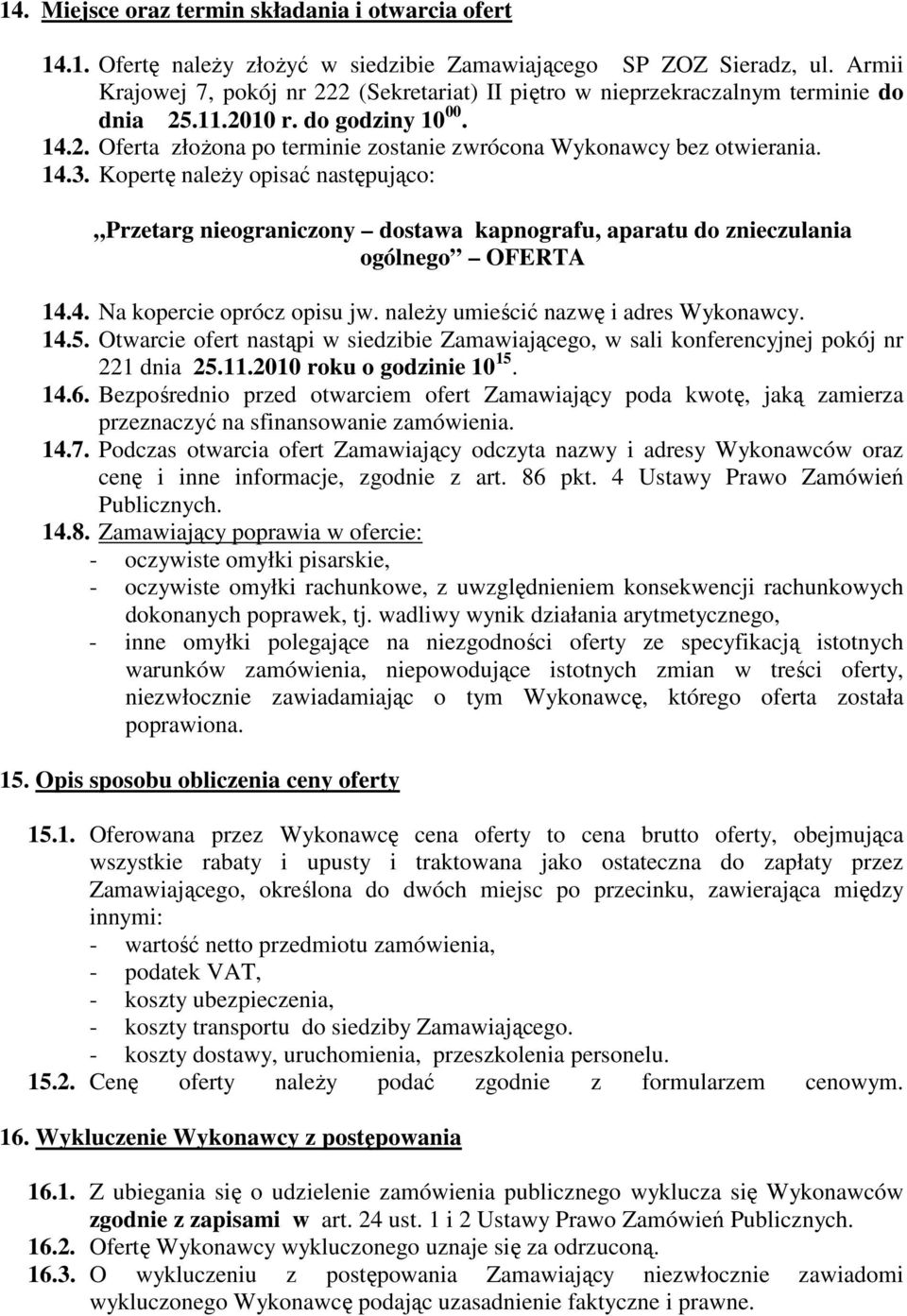 14.3. Kopertę należy opisać następująco: Przetarg nieograniczony dostawa kapnografu, aparatu do znieczulania ogólnego OFERTA 14.4. Na kopercie oprócz opisu jw. należy umieścić nazwę i adres Wykonawcy.