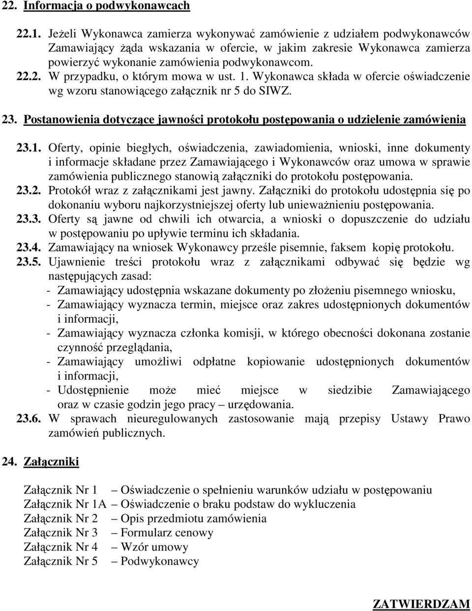 .2. W przypadku, o którym mowa w ust. 1. Wykonawca składa w ofercie oświadczenie wg wzoru stanowiącego załącznik nr 5 do SIWZ. 23.