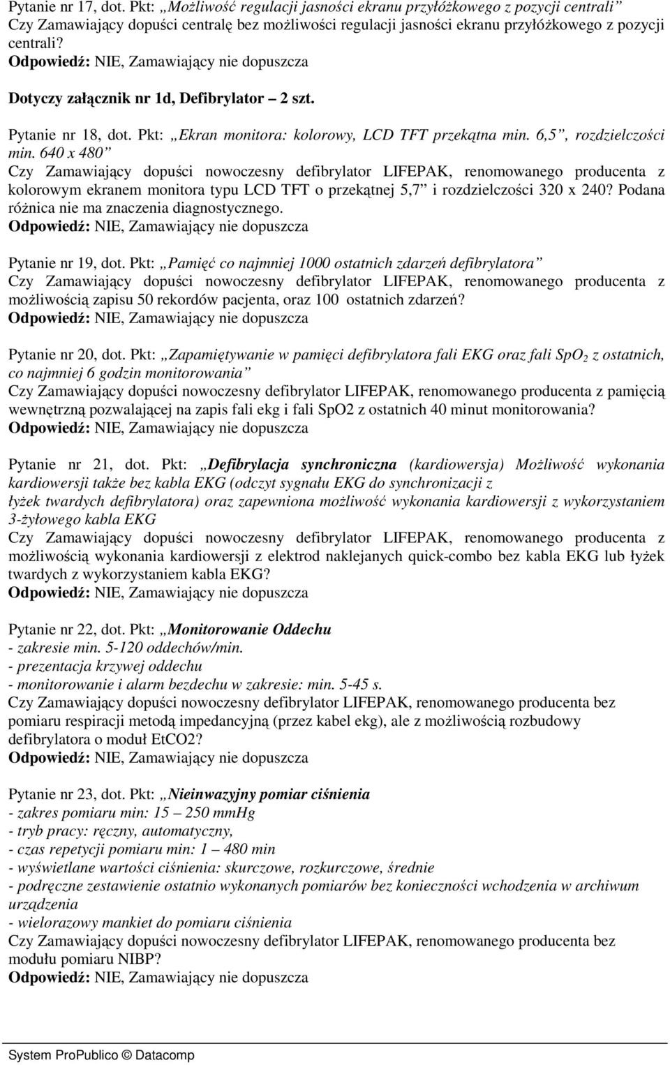 Dotyczy załącznik nr 1d, Defibrylator 2 szt. Pytanie nr 18, dot. Pkt: Ekran monitora: kolorowy, LCD TFT przekątna min. 6,5, rozdzielczości min.