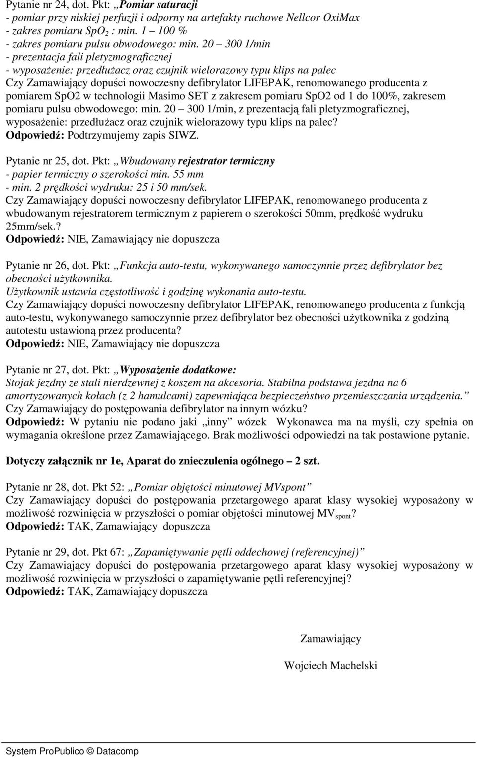 zakresem pomiaru pulsu obwodowego: min. 20 300 1/min, z prezentacją fali pletyzmograficznej, wyposażenie: przedłużacz oraz czujnik wielorazowy typu klips na palec? Odpowiedź: Podtrzymujemy zapis SIWZ.