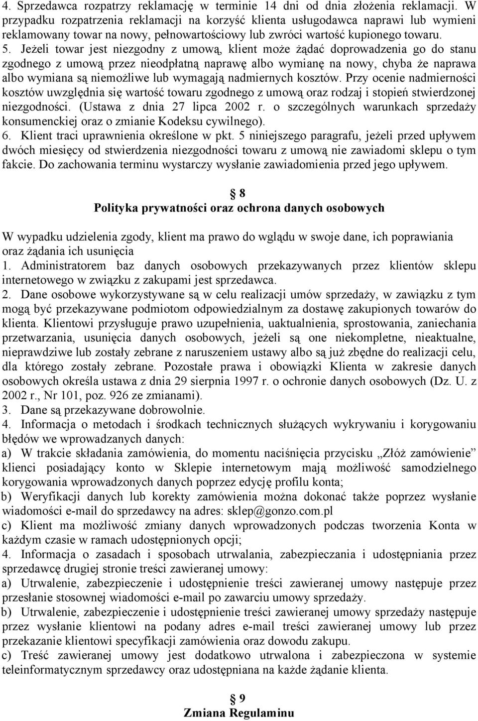 Jeżeli towar jest niezgodny z umową, klient może żądać doprowadzenia go do stanu zgodnego z umową przez nieodpłatną naprawę albo wymianę na nowy, chyba że naprawa albo wymiana są niemożliwe lub