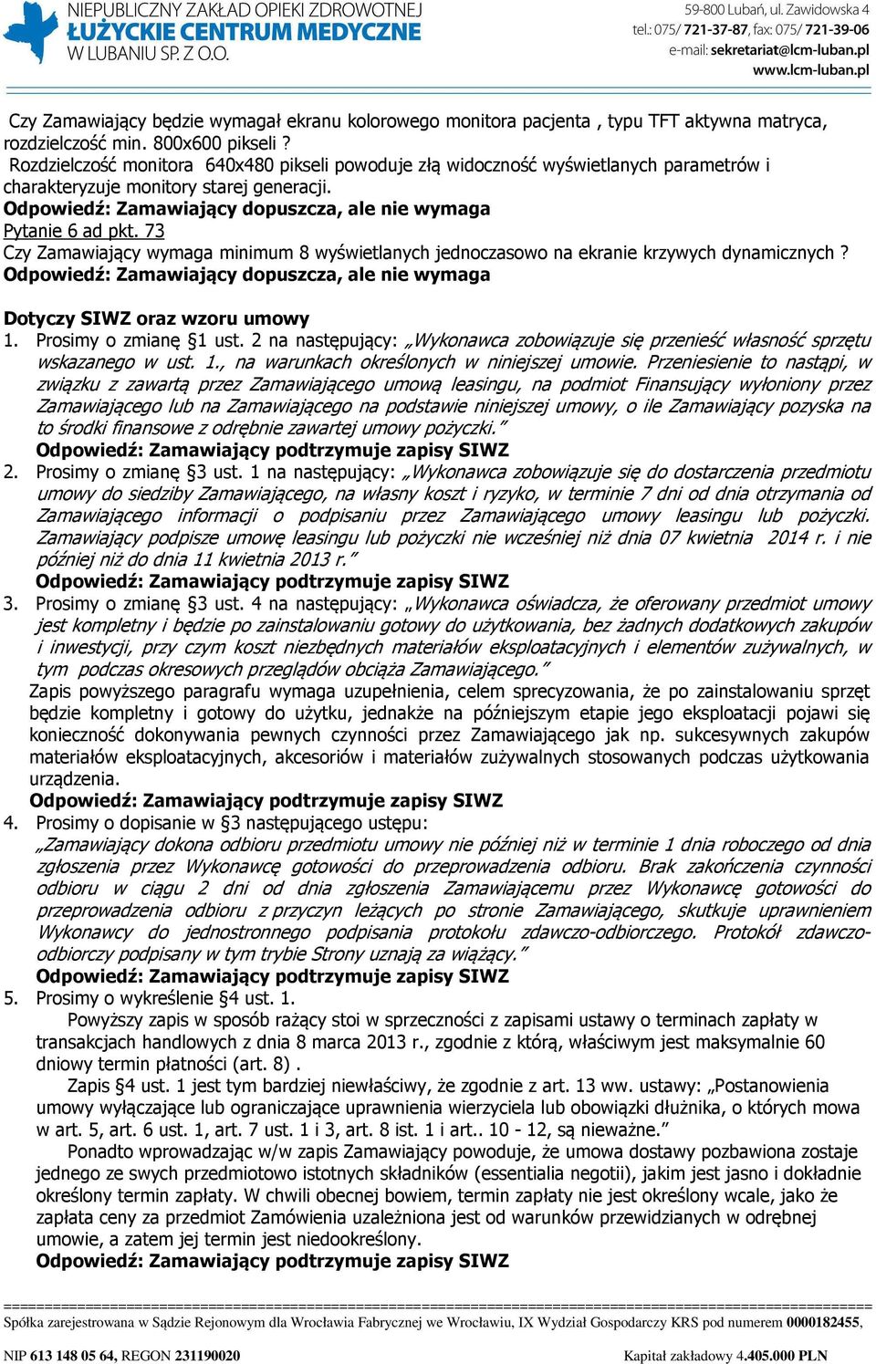 73 Czy Zamawiający wymaga minimum 8 wyświetlanych jednoczasowo na ekranie krzywych dynamicznych? Odpowiedź: Zamawiający dopuszcza, ale nie wymaga Dotyczy SIWZ oraz wzoru umowy 1.