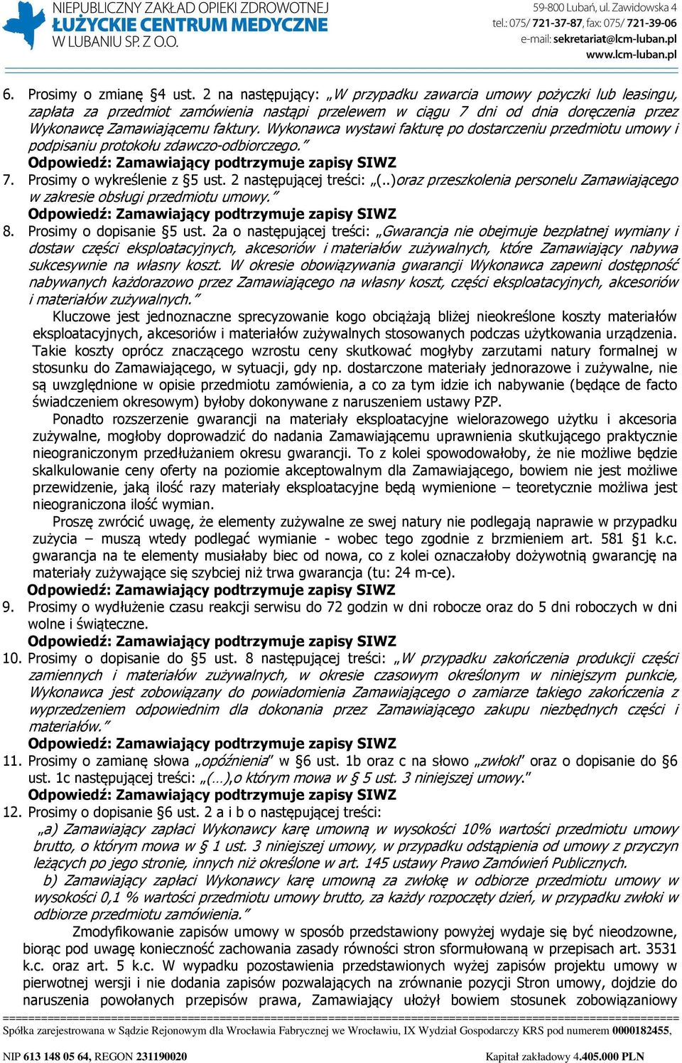 Wykonawca wystawi fakturę po dostarczeniu przedmiotu umowy i podpisaniu protokołu zdawczo-odbiorczego. 7. Prosimy o wykreślenie z 5 ust. 2 następującej treści: (.