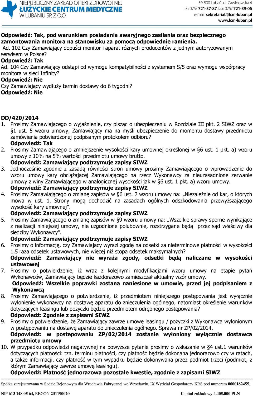 104 Czy Zamawiający odstąpi od wymogu kompatybilności z systemem S/5 oraz wymogu współpracy monitora w sieci Infinity? Czy Zamawiający wydłuży termin dostawy do 6 tygodni? DD/420/2014 1.