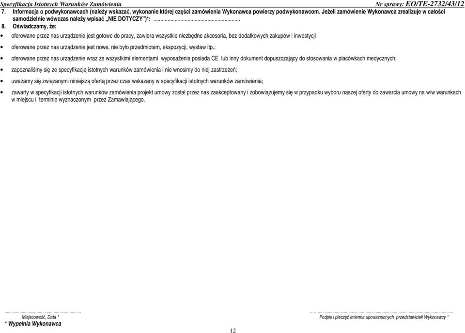 Oświadczamy, że: oferowane przez nas urządzenie jest gotowe do pracy, zawiera wszystkie niezbędne akcesoria, bez dodatkowych zakupów i inwestycji oferowane przez nas urządzenie jest nowe, nie było