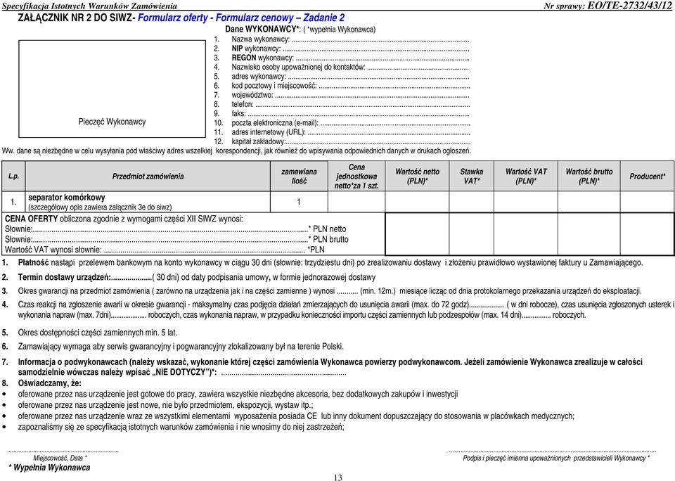 .. Pieczęć Wykonawcy 9. faks:... 10. poczta elektroniczna (e-mail):... 11. adres internetowy (URL):... 12. kapitał zakładowy:... Ww.