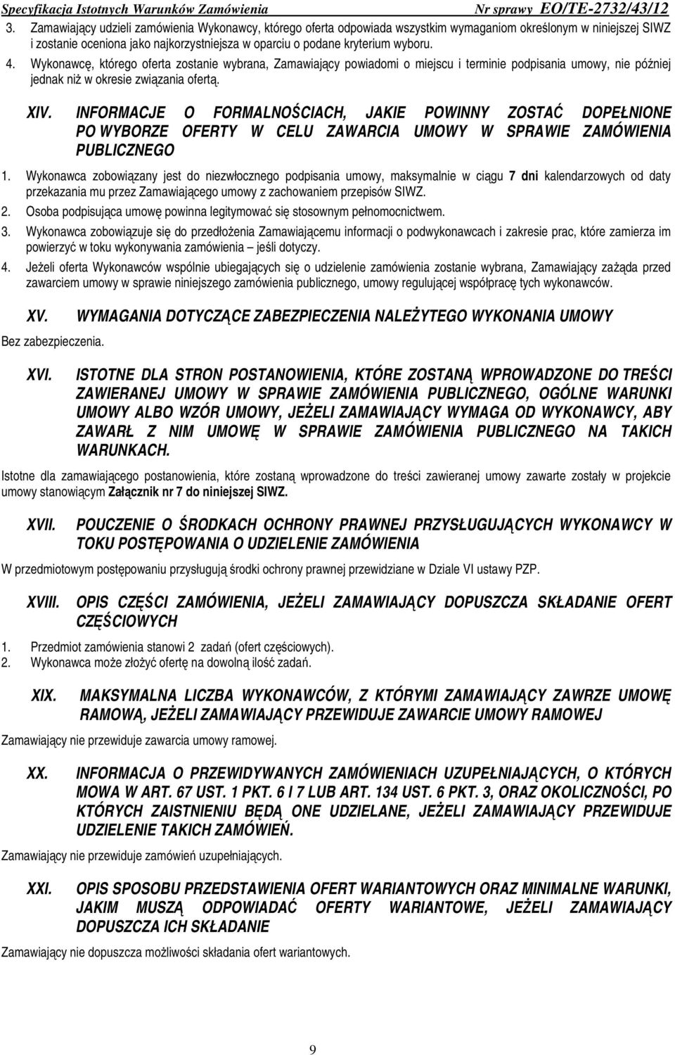 Nr sprawy EO/TE-2732/43/12 4. Wykonawcę, którego oferta zostanie wybrana, Zamawiający powiadomi o miejscu i terminie podpisania umowy, nie później jednak niż w okresie związania ofertą. XIV.