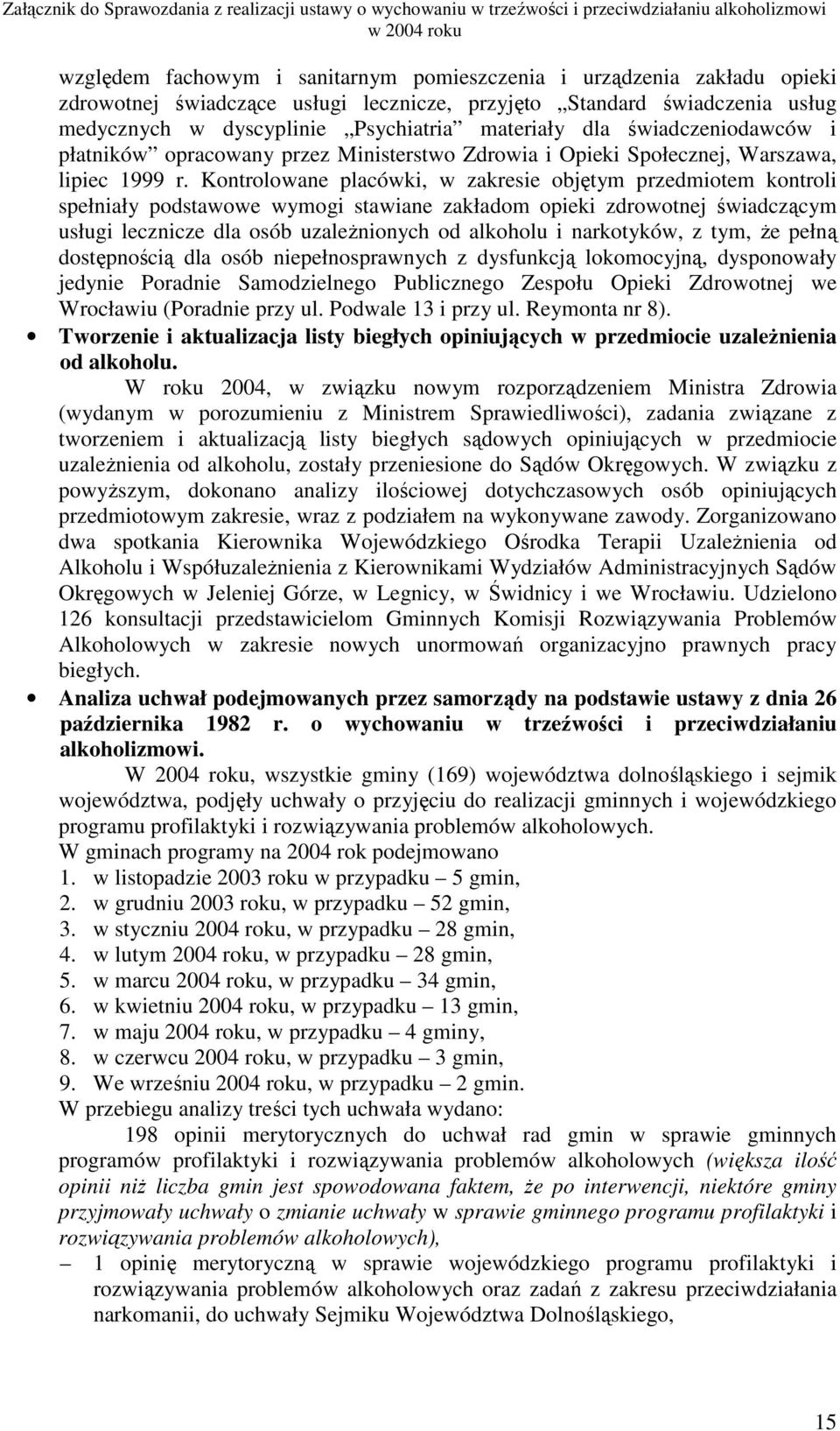 Kontrolowane placówki, w zakresie objętym przedmiotem kontroli spełniały podstawowe wymogi stawiane zakładom opieki zdrowotnej świadczącym usługi lecznicze dla osób uzaleŝnionych od alkoholu i